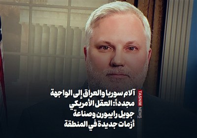 آلام سوريا والعراق إلى الواجهة مجدداً: العقل الأمريكي جويل رايبورن وصناعة أزمات جديدة في المنطقة
