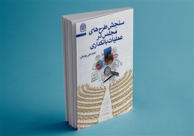 کتاب «سنجش طرح‌های مجلس در عملیات بانکداری» منتشر شد
